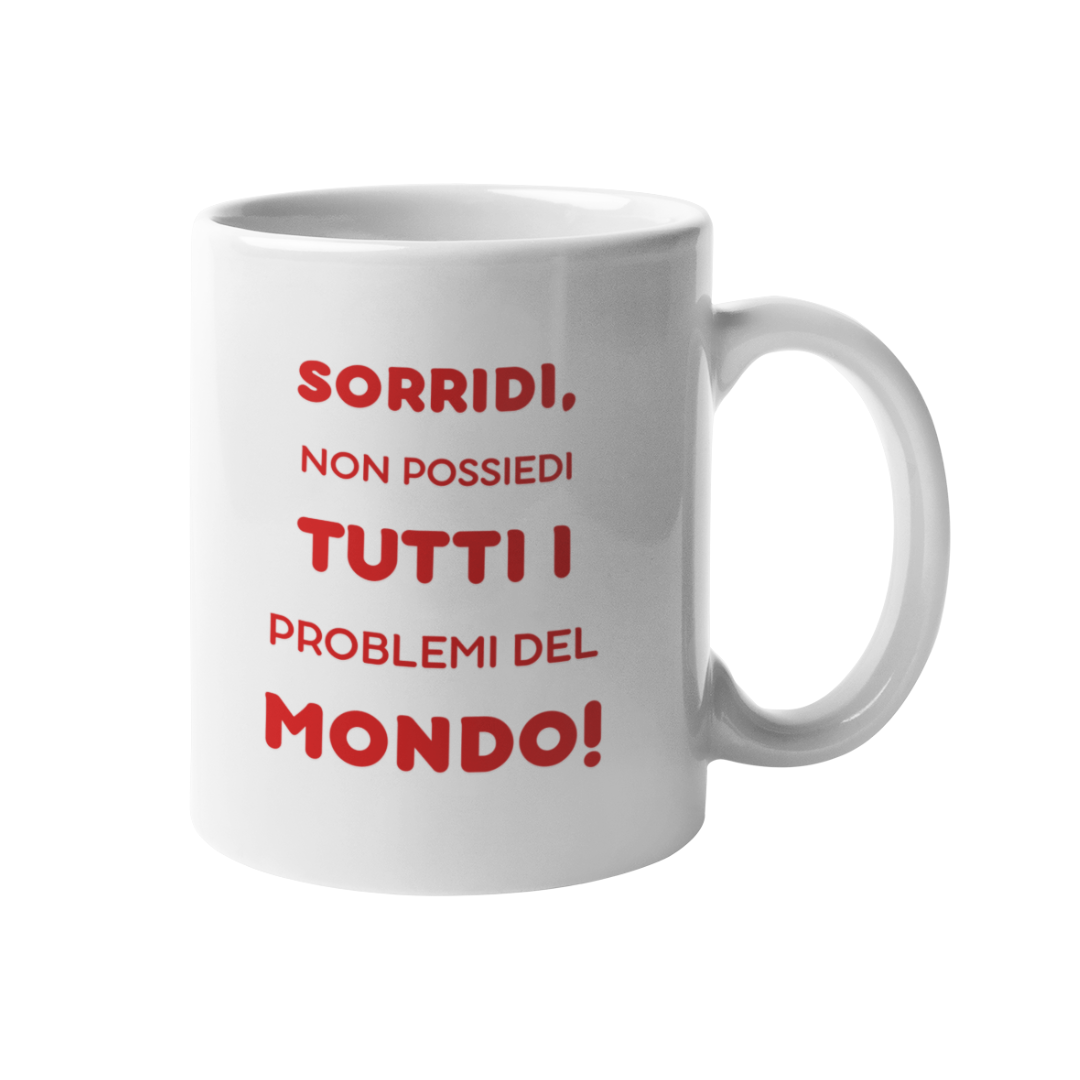 Tazza "Sorridi, non possiedi tutti i problemi del mondo"