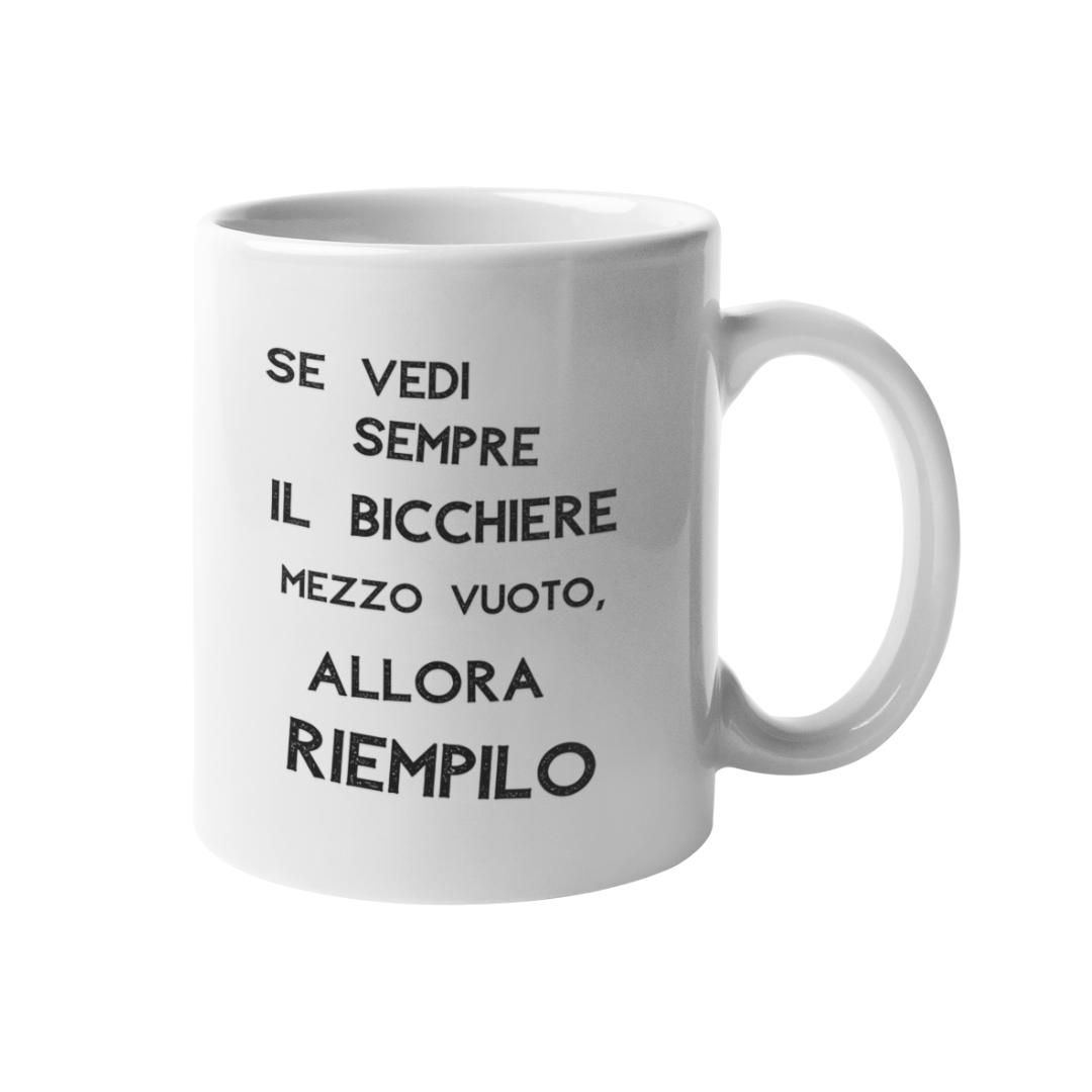 Tazza "Se vedi sempre il bicchiere mezzo vuoto"