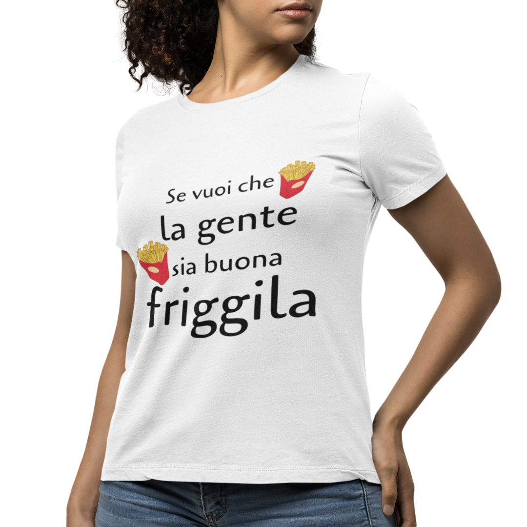 Maglietta Donna "Se vuoi che la gente sia buona friggila"