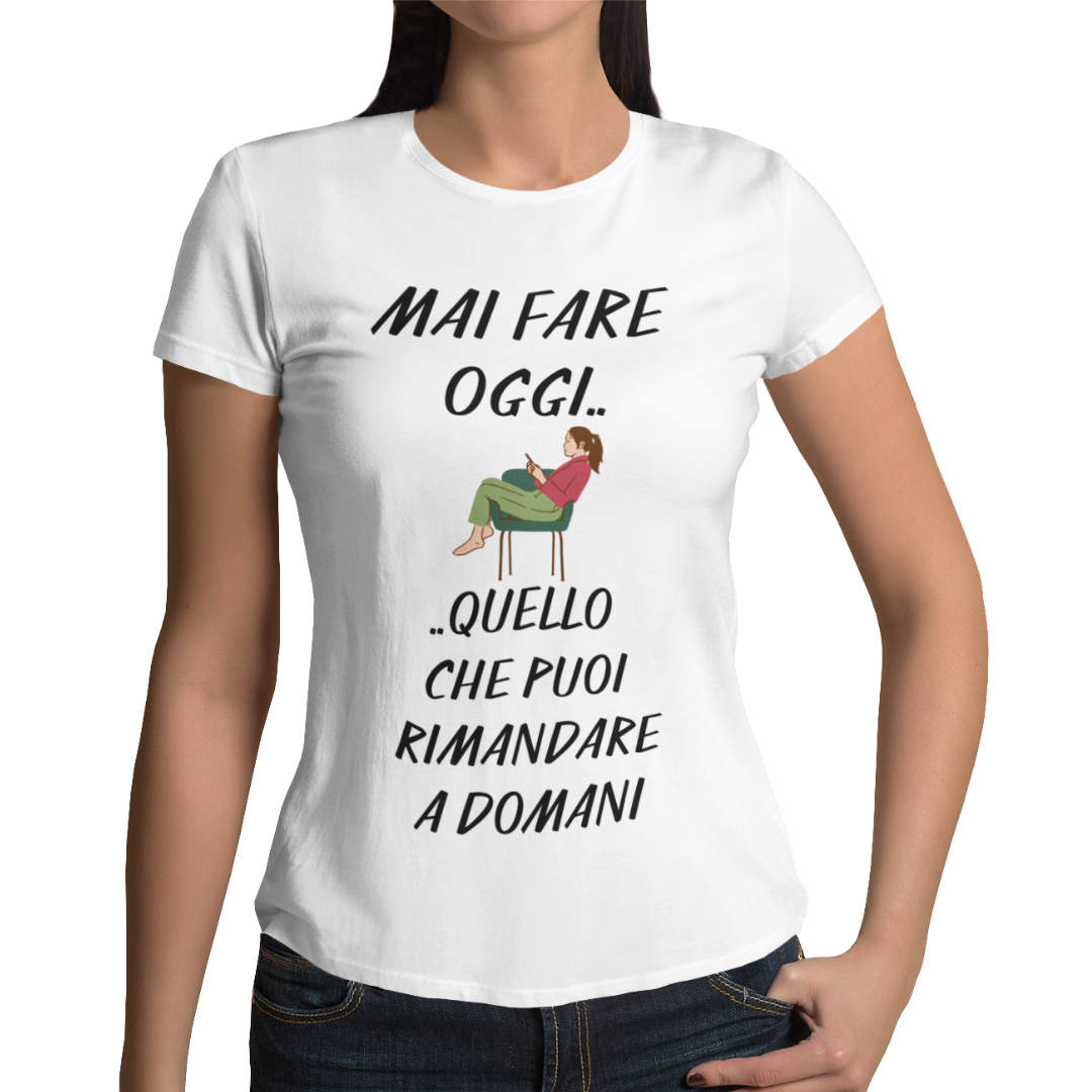Maglietta Donna "Mai fare oggi.."