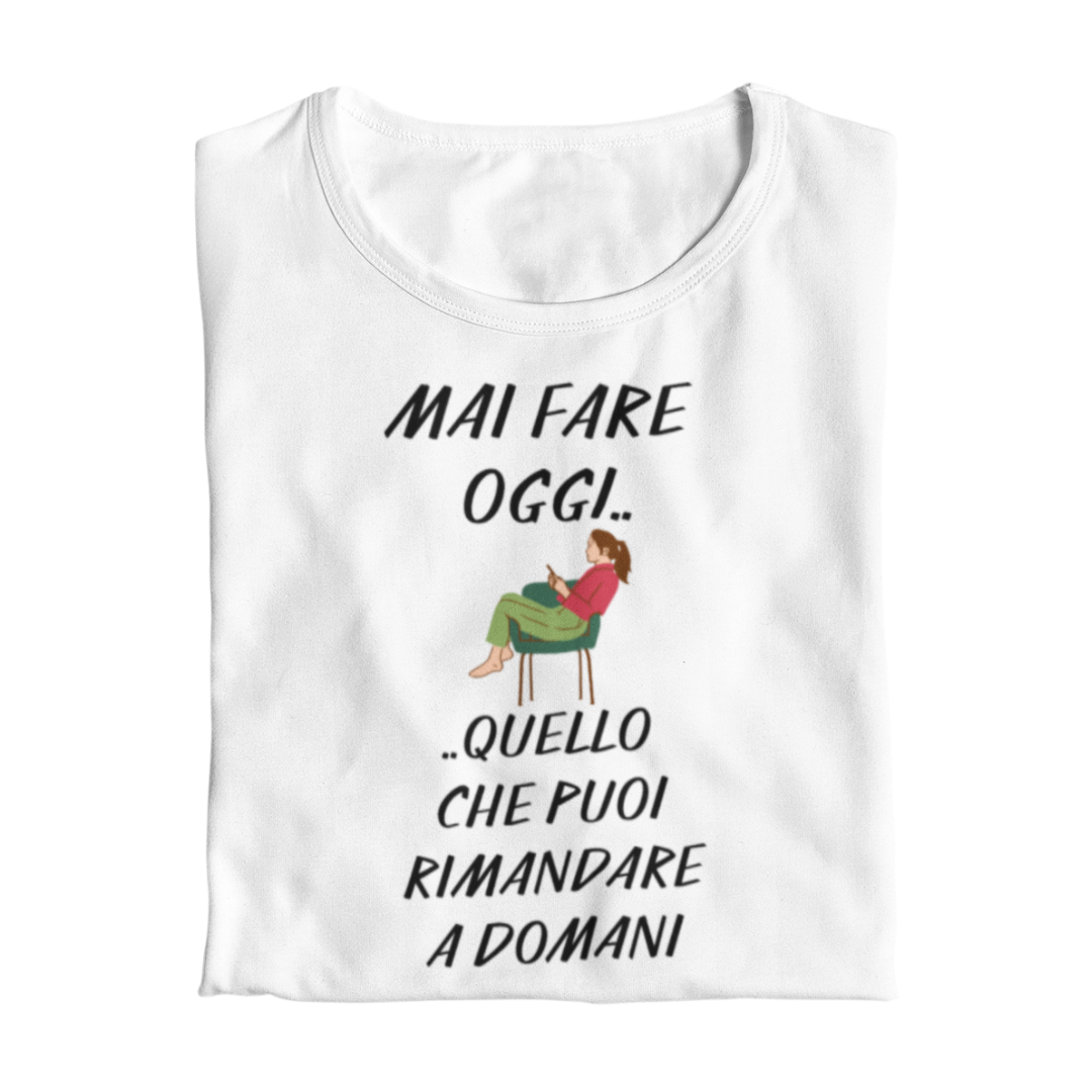 Maglietta Donna "Mai fare oggi.."