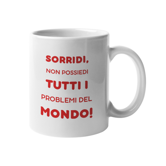 Tazza "Sorridi, non possiedi tutti i problemi del mondo"