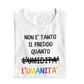 Maglietta Donna "Non è tanto il freddo..."