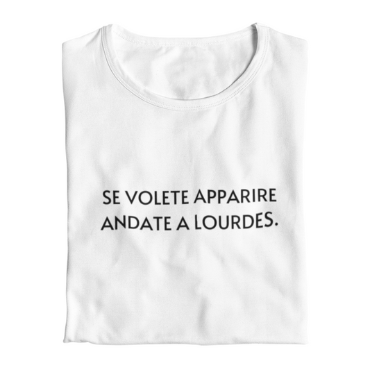 Maglietta Donna "Se volete apparire andate a Lourdes."