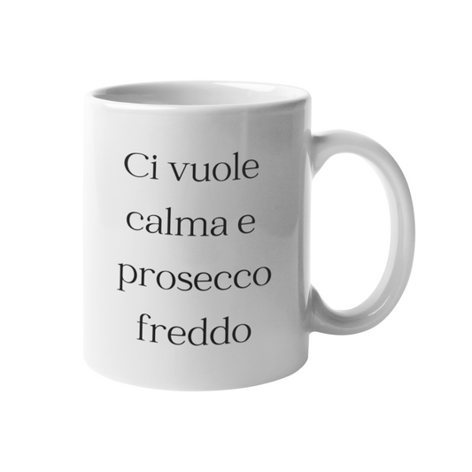 Tazza "Ci vuole calma e prosecco freddo"