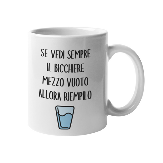Tazza "Se vedi sempre il bicchiere mezzo vuoto"