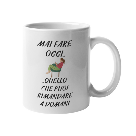 Tazza "Mai fare oggi.."